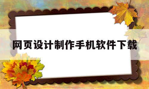 网页设计制作手机软件下载(网页设计制作手机软件下载安装)