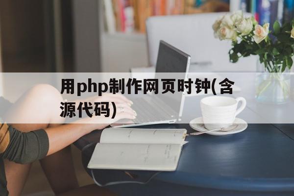 用php制作网页时钟(含源代码)的简单介绍