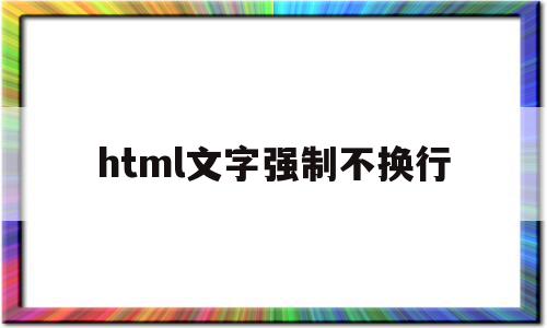 html文字强制不换行(html网页中强制换行的标签),html文字强制不换行(html网页中强制换行的标签),html文字强制不换行,html,第1张