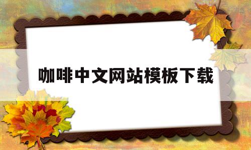 咖啡中文网站模板下载(咖啡中文网站模板下载安装),咖啡中文网站模板下载(咖啡中文网站模板下载安装),咖啡中文网站模板下载,百度,模板,模板下载,第1张