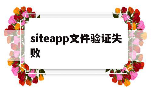 关于siteapp文件验证失败的信息,关于siteapp文件验证失败的信息,siteapp文件验证失败,信息,百度,账号,第1张