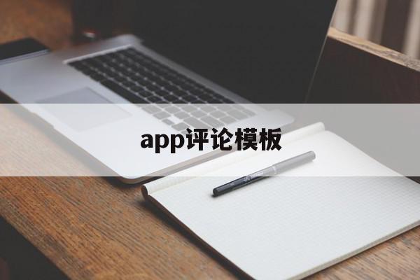 app评论模板(app评论怎么写)