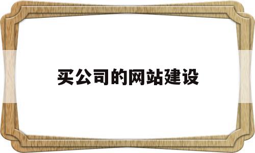 买公司的网站建设(公司建网站最便宜要多少钱)