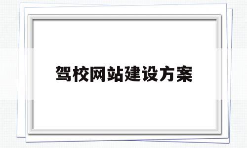 驾校网站建设方案(网站建设方案书范文),驾校网站建设方案(网站建设方案书范文),驾校网站建设方案,信息,文章,模板,第1张