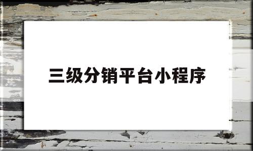 三级分销平台小程序(三级分销平台小程序是什么),三级分销平台小程序(三级分销平台小程序是什么),三级分销平台小程序,微信,科技,商城,第1张