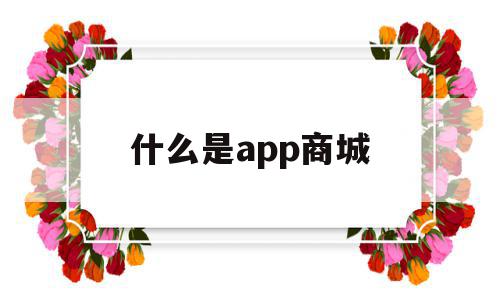 什么是app商城(app商城是什么意思)