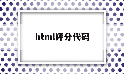 html评分代码(java评分系统代码)