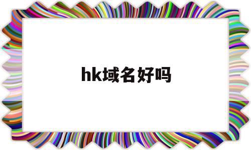 hk域名好吗(域名hk是什么意思)