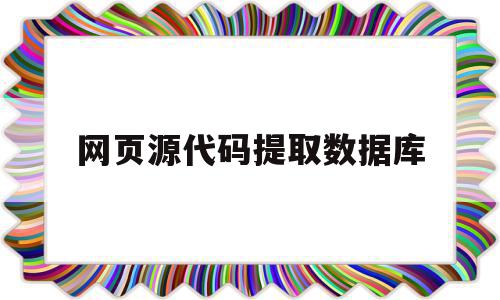 网页源代码提取数据库(如何通过网页源代码来提取网页中的图片)