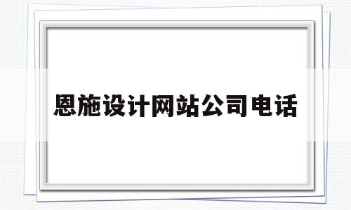 恩施设计网站公司电话(恩施设计网站公司电话号码)