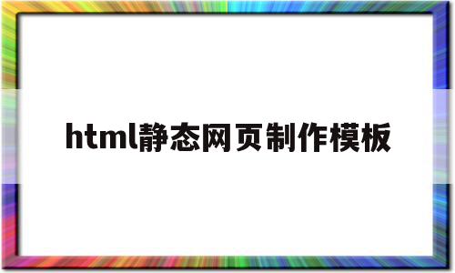 html静态网页制作模板(html静态网页制作模板下载)