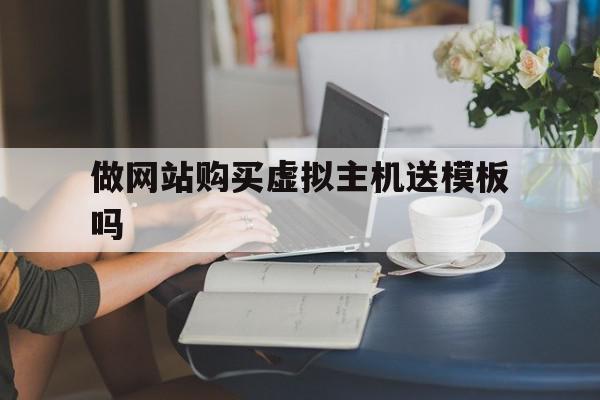 关于做网站购买虚拟主机送模板吗的信息