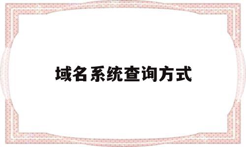 域名系统查询方式的简单介绍,域名系统查询方式的简单介绍,域名系统查询方式,信息,百度,第三方,第1张