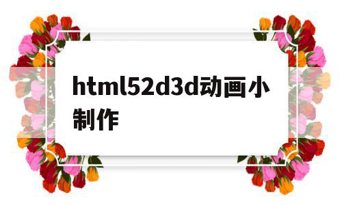 html52d3d动画小制作的简单介绍