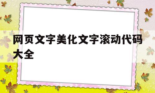 网页文字美化文字滚动代码大全的简单介绍