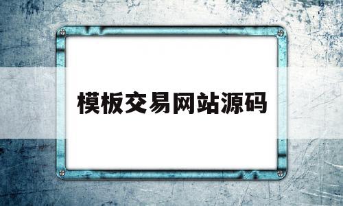 模板交易网站源码(模板交易网站源码怎么用)