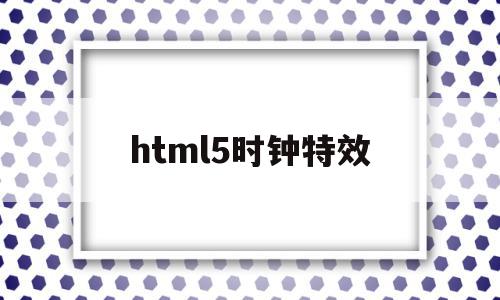 html5时钟特效(html5加载动画特效)