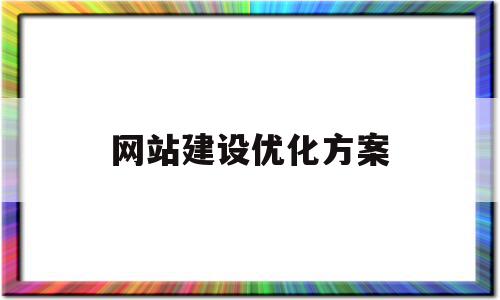 网站建设优化方案(网站建设优化服务行情),网站建设优化方案(网站建设优化服务行情),网站建设优化方案,信息,文章,百度,第1张