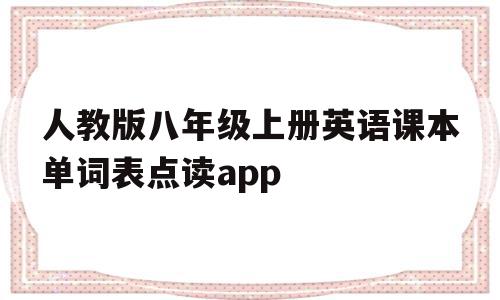 包含人教版八年级上册英语课本单词表点读app的词条,包含人教版八年级上册英语课本单词表点读app的词条,人教版八年级上册英语课本单词表点读app,APP,app,第1张