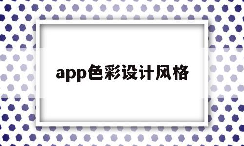 app色彩设计风格(app设计风格有哪几种)