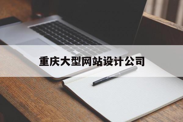 重庆大型网站设计公司(重庆网页设计公司有哪些),重庆大型网站设计公司(重庆网页设计公司有哪些),重庆大型网站设计公司,信息,源码,微信,第1张