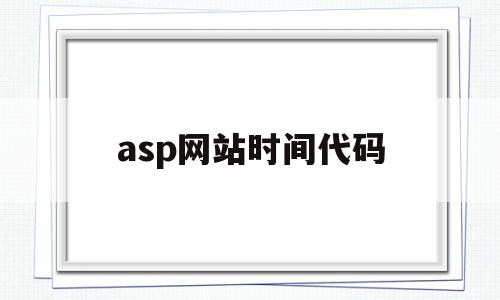 asp网站时间代码(asp网站代码如何查看发布网页的网址)