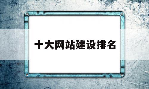 十大网站建设排名(知名网站建设公司排名),十大网站建设排名(知名网站建设公司排名),十大网站建设排名,模板,营销,科技,第1张