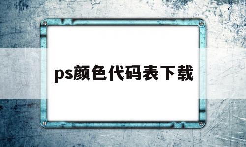 ps颜色代码表下载(ps中好看的颜色代码),ps颜色代码表下载(ps中好看的颜色代码),ps颜色代码表下载,信息,百度,html,第1张