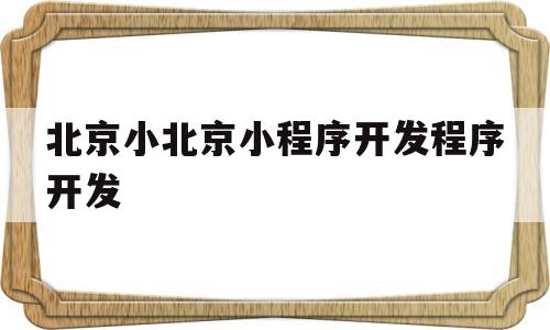 关于北京小北京小程序开发程序开发的信息,关于北京小北京小程序开发程序开发的信息,北京小北京小程序开发程序开发,信息,微信,模板,第1张