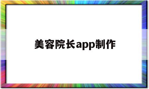 美容院长app制作的简单介绍