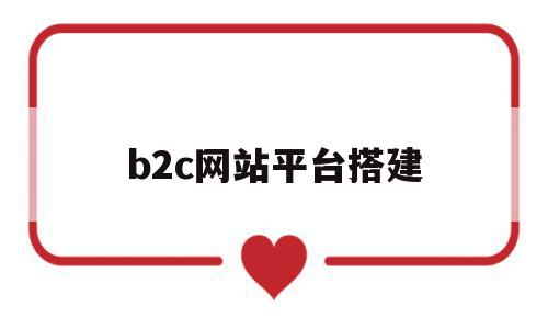 b2c网站平台搭建(以下什么网站属于B2C平台)