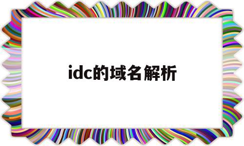 idc的域名解析(域名解析ip查询查询网)