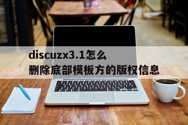 discuzx3.1怎么删除底部模板方的版权信息(discuz去掉标题版权)