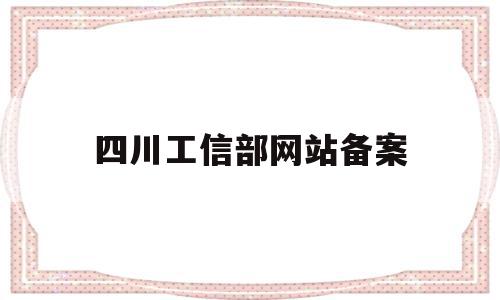 四川工信部网站备案(四川省工信部电话投诉电话)