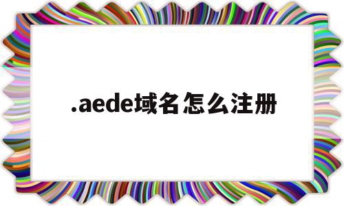 关于.aede域名怎么注册的信息