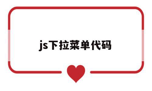 js下拉菜单代码(js下拉菜单代码大全)