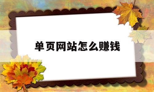 单页网站怎么赚钱(单页网站怎么赚钱最快),单页网站怎么赚钱(单页网站怎么赚钱最快),单页网站怎么赚钱,文章,视频,百度,第1张