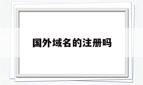 国外域名的注册吗(域名国外注册能查到吗),国外域名的注册吗(域名国外注册能查到吗),国外域名的注册吗,信息,投资,虚拟主机,第1张