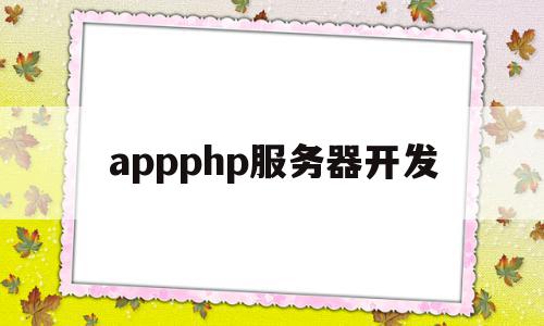 appphp服务器开发的简单介绍