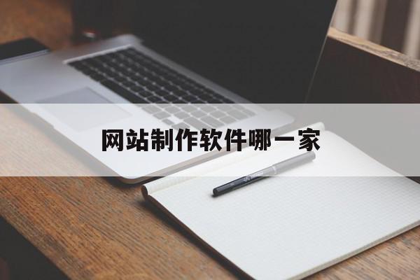 网站制作软件哪一家(制作网站的软件是什么)