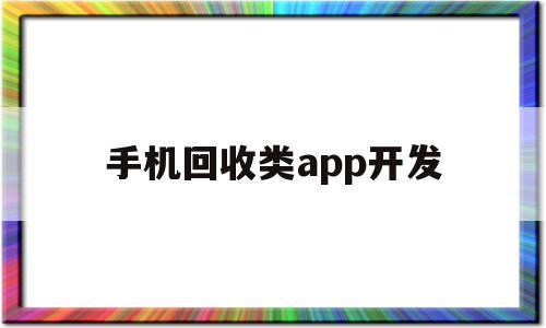 手机回收类app开发(开发一个回收平台app所需的各种费用)