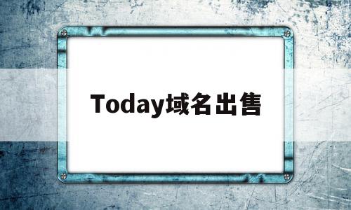 Today域名出售(备案域名出售是否违法)