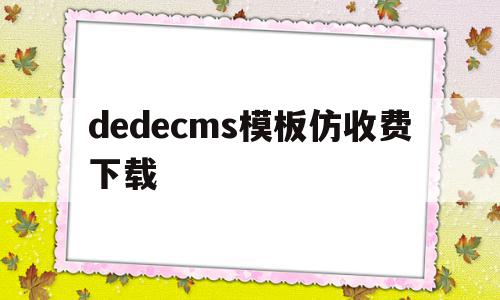 dedecms模板仿收费下载(dedecms网站模板本地安装步骤)