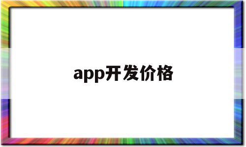 app开发价格(app开发价格单)