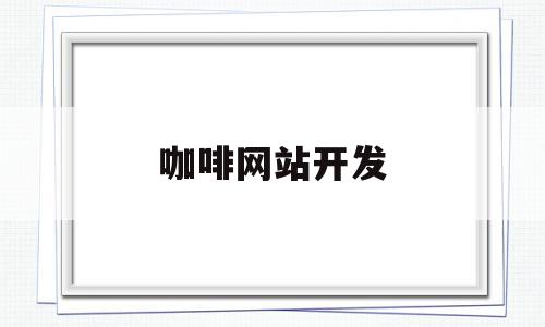 咖啡网站开发(咖啡网站的需求分析),咖啡网站开发(咖啡网站的需求分析),咖啡网站开发,信息,微信,营销,第1张