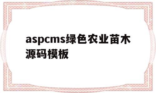 aspcms绿色农业苗木源码模板的简单介绍