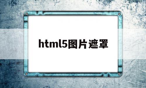 html5图片遮罩(html图片遮罩效果)