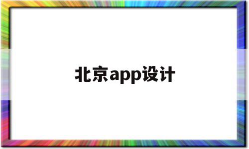 北京app设计(北京app定制公司)