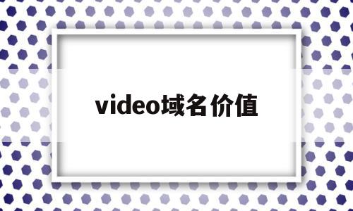 video域名价值(video域名可以备案吗)