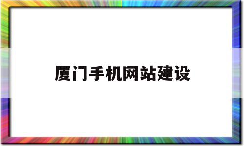 厦门手机网站建设(厦门b2b网站建设)